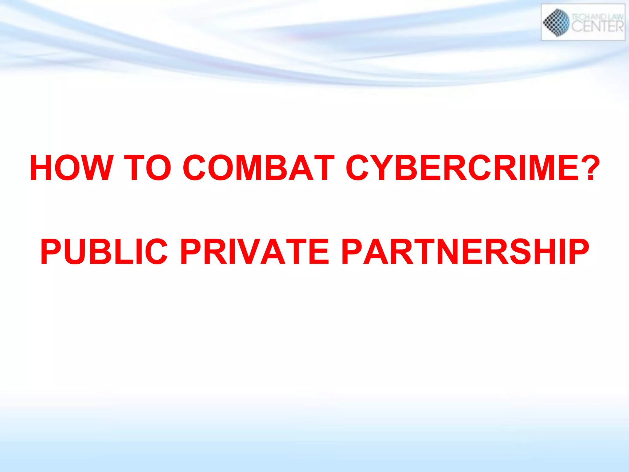 HOW TO COMBAT CYBERCRIME?
PUBLIC PRIVATE PARTNERSHIP
 