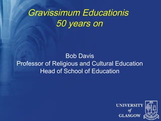 Gravissimum Educationis
          50 years on


                  Bob Davis
Professor of Religious and Cultural Education
        Head of School of Education
 