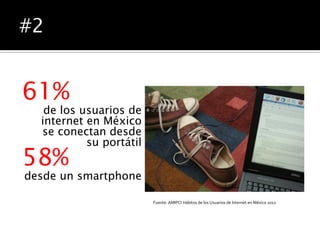 61%
   de los usuarios de
  internet en México
  se conectan desde
           su portátil
58%
desde un smartphone

                         Fuente: AMIPCI Hábitos de los Usuarios de Internet en México 2012
 