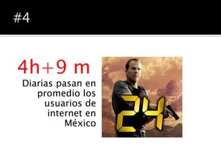 4h+9 m
Diarias pasan en
   promedio los
     usuarios de
      internet en
          México
 