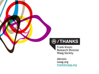 Frank Kresin
Research Director
Waag Society

@kresin
waag.org
frank@waag.org
 