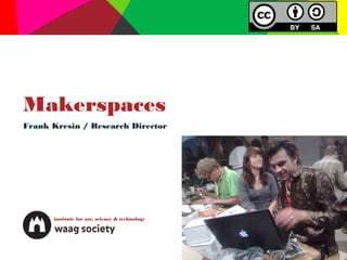 Makerspaces
Frank Kresin / Research Director




      institute for art, science & technology
 