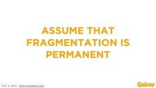 ASSUME THAT
               FRAGMENTATION IS
                  PERMANENT

OCT 3, 2012 - WWW.QUBOP.COM
 