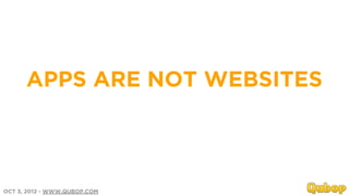 APPS ARE NOT WEBSITES



OCT 3, 2012 - WWW.QUBOP.COM
 
