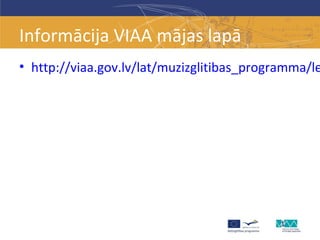 Informācija VIAA mājas lapā
• http://viaa.gov.lv/lat/muzizglitibas_programma/le
 