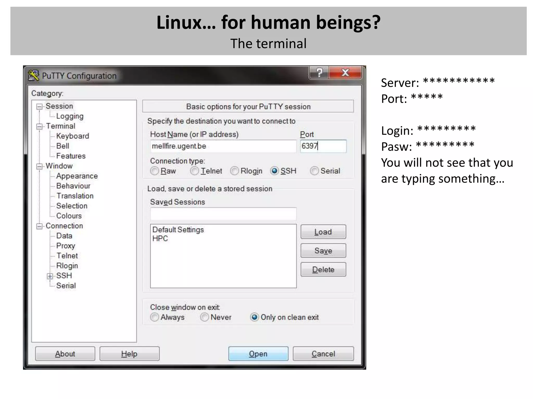 Linux… for human beings?
       The terminal

                       Server: ***********
                       Port: *****

                       Login: *********
                       Pasw: *********
                       You will not see that you
                       are typing something…
 