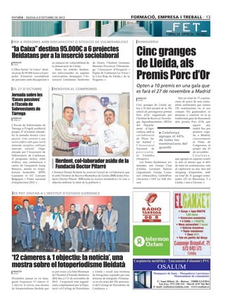 dijous 4 D’octubre DE 2012                                                                         formació, empresa i treball 13




 per a persones amb discapacitat o situació de vulnerabilitat                                                      ramaderia

“la Caixa” destina 95.000€ a 6 projectes
lleidatans per a la inserció sociolaboral                                                                         Cinc granges
 redacció
 lleida
                                     en situació de vulnerabilitat de
                                     la demarcació de Lleida
                                                                          de Down, l’Institut Germans
                                                                          Maristes-Província l’Hermitat-          de Lleida, als
                                                                                                                  Premis Porc d’Or
L’Obra Social ”la Caixa” desti-         Entre les entitats lleidata-      ge, l’Associació d’Ocupació i
na prop de 95.000 euros a 6 pro-     nes seleccionades en aquesta         Esplai de Catalunya La Torxa i
jectes d’inserció sociolaboral       convocatòria destaquen l’As-         la Creu Roja de Lleida i de la
de persones amb discapacitat o       sociació Lleidatana Síndrome         Noguera.

                                                                                                                  Opten a 10 premis en una gala que
 el 27 d’octubre                      renoven el compromís
                                                                                                                  es farà el 27 de novembre a Madrid
Jornada sobre les
                                                                                                    missatges




‘Cases passives’                                                                                                   redacció
                                                                                                                   lleida
                                                                                                                                                      Són un total de 77 explota-
                                                                                                                                                   cions de porcí de nou comu-
a l’Escola de                                                                                                     Cinc granges de Lleida op- nitats autònomes que sumen
Sobreestants de                                                                                                   ten a 10 dels premis de la 19a 120 nominacions en el seu
                                                                                                                  edició els prestigiosos premis conjunt. Els guanyadors es
Tàrrega                                                                                                           Porc d’Or, organitzats per donaran a conèixer en la ja
 redacció                                                                                                         l’Institut de Recerca i Tecnolo- tradicional gala de lliurament
 tàrrega
                                                                                                                  gia Agroalimentàries (IRTA) dels premis Porc d’Or, que
L’Escola de Sobreestants de                                                                                       del Departa-                                     aquest      any
Tàrrega, a l’Urgell, acollirà el                                                                                  ment d’Agri-                                     tindrà lloc per
proper 27 d’octubre (dissab-                                                                                      cultura, amb la     > Catalunya                  primera vega-
te) la jornada tècnica Cases                                                                                      col·l ab ora ció                                 da a Madrid,
                                                                                                                                      agrupa el 44%
passives ‘Com construir a casa                                                                                    de Pfizer Sa-                                    concretament
                                                                                                                                      de totes les
nostra edificis amb quasi nul·la                                                                                  lut Animal i                                     al Palau de
demanda energètica utilitzant                                                                                     l’Associació
                                                                                                                                      nominacions del              Congressos, el
materials naturals’. Orga-                                                                                        Nacional      de    guardó                       proper dia 23
nitzada per l’Associació de                                                                                       porcicultu-                                      de novembre.
Sobreestants de Catalunya,                                                                                        ra    Científica                                 Catalunya,

                                        Ilerdent, col•laborador asidu de la
el programa inclou, entre                                                                                         (Anaporc).                       que agrupa en aquesta ocasió
d’altres, una conferència a                                                                                          Les firmes lleidatanes no- ni més ni menys que el 44%
càrrec de l’arquitecte Josep
Bunyesc, màster en Arqui-
                                        Fundació Doctor Pifarré                                                   minades són Granja Clop de totes les nominacions, està
                                                                                                                  (Lleida), Germans Ramon al capdavant un any més del
tectura Sostenible. (EPFL            L’Institut Dental Ilerdent ha renovat l’acord de col·laboració que           (Agramunt), Granja Cassa- rànquing d’aspirants, amb
Lausanne et UC Louvain               té amb l’Institut de Recerca Biomèdica de Lleida (IRBLleida) Fun-            nyé (Almacelles), GlobalPorc un total de 31 granges nomi-
Belgique) i Premi nacional           dació Doctor Pifarré. IRBLleida fa recerca biomèdica i té com a              (Alcarràs) i SAT La Vall (So- nades (25 en Barcelona, 5 a
d’arquitectura 2012.                 objectiu millorar la salut de la població                                    ses).                            Lleida, i una a Girona).



 es pot visitar a l’institut d’estudis ilerdencs




‘12 càmeres & 1 objectiu: la notícia’, una
mostra sobre el fotoperiodisme lleidatà
 redacció                            es pot veure a la Sala Montsuar      a Lleida i recull una trentena
 lleida
                                     de l’Institut d’Estudis Ilerdencs    de fotografies captades per una
Divendres passat es va inau-         (IEI) fins a l’11 de novembre de     dotzena de fotògrafs. S’emmar-
gurar l’exposició 12 càmeres &       2012. L’exposició està organit-      ca en els actes del 25è aniversa-
1 objectiu: la notícia, una mostra   zada conjuntament per la Dipu-       ri del Col·legi de Periodistes de
de fotoperiodisme lleidatà que       tació i el Col·legi de Periodistes   Catalunya.
 