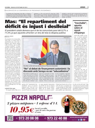 dijous 4 D’octubre DE 2012                                                                                                                                avui              3
 valoració de la conferència de presidents autonòmics

  El president de la Generalitat, Artur Mas, va reclamar a    suposaria un 1,5% en lloc del 0,7% actual per al 2013.         president va voler fer ahir la valoració de la Conferència
  l’Estat que les comunitats autònomes tinguin un objectiu    Mas va advertir que el Govern espanyol està abocant les        de Presidents de dimarts i ja des de Catalunya per no
  de dèficit que suposi un terç del total, tenint en compte   autonomies a retallar en salut, educació i serveis socials,    trencar la imatge de serietat que calia donar de cara a
  que són les responsables d’un 35% de la despesa. Això       el que provoca el trencament de la cohesió social. El          Europa i els mercats.




Mas: “El repartiment del                                                                                                                                   “Inevitable”,
dèficit és injust i deslleial”                                                                                                                             apunta
                                                                                                                                                           sobre el
El president català demana que el de les comunitats passi del 0,7% a                                                                                       rescat
l’1,5% ja que aquestes afronten un terç de tota la despesa pública                                                                                         d’Espanya
                                                                                                                                                           Artur Mas també va diu
 redacció / agències
 barcelona
                                                                                                                                 Alberto Estévez (efe)
                                                                                                                                                           que el rescat espanyol
                                                                                                                                                           serà al final “inevitable”,
El president de la Generalitat,
                                                                                                                                                           i per això és millor plan-
Artur Mas, va criticar ahir el
                                                                                                                                                           tejar-ho “sense massa
repartiment que s’està fent a
                                                                                                                                                           demores ni dilacions”.
Espanya dels dèficits públics
                                                                                                                                                           “Quant abans millor”, va
i dels sacrificis, i que va titllar
                                                                                                                                                           dir i va afegir que aques-
“d’injust i deslleial”. “L’Admi-
                                                                                                                                                           ta mateixa posició la va
nistració central de l’Estat ha
                                                                                                                                                           expressar durant la Con-
decidit que l’esforç principal
                                                                                                                                                           ferència de Presidents de
per reduir el dèficit s’ha d’apli-
                                                                                                                                                           dimarts. Al seu parer, és
car sobre la sanitat, l’ensenya-
                                                                                                                                                           “pràcticament impossi-
ment i sobre els serveis socials
                                                                                                                                                           ble” que Espanya surti
i això és un error, una deslleial-
                                                                                                                                                           d’aquesta situació sense
tat i posa en risc les línies bàsi-
                                                                                                                                                           cap rescat però va afegir
ques de la cohesió social”.
                                                                                                                                                           que aquesta és una res-
   Artur Mas va valorar així la
                                                                                                                                                           ponsabilitat que pertoca
Conferència de Presidents Au-
                                                                                                                                                           al Govern espanyol. Mas
tonòmics celebrada dimarts a
                                                                                                                                                           també creu que possible-
Madrid. El cap de l’Executiu
                                                                                                                                                           ment l’executiu estatal no
català va explicar que dimarts
                                                                                                                                                           té la garantia que tots els
no va voler fer la valoració “per       Artur Mas va oferir ahir una roda de premsa al Palau de la Generalitat
                                                                                                                                                           països d’Europa accepta-
no perjudicar una imatge que
                                                                                                                                                           ran la petició.
entenc que Espanya havia de
donar de seriositat i responsa-
                                        “No” al debat de finançament autonòmic i la                                                                           Deixant clar que es
bilitat davant la Unió Europea i        discussió amb Soraya va ser “educadíssima”                                                                         tracta de la seva opinió
                                                                                                                                                           i que és l’Estat qui ha de
els mercats, però- va assegurar-
                                        Mas també va explicar que va      què no es convertís en “l’ase        no em va agradar i vaig tenir               decidir perquè té més i
això no vol dir que hi hagues-
                                        evitar intervenir en el debat     dels cops”. També va comen-          una discussió educadíssima                  millor informació, també
sin opinions unànimes”. Així,
                                        sobre la necessitat d’un nou      tar les imatges d’ell discutint      amb la vicepresidenta per                   va demanar no “dramatit-
el president va revelar que el
                                        finançament autonòmic per-        amb la vicepresidenta espa-          fer-li notar que al document                zar”. “Espanya està acos-
tema del repartiment del dèfi-
                                        què Catalunya “ha de sortir       nyola, Soraya Sáenz de San-          hi havia coses que faltaven o               tumada a què se l’ajudi”,
cit va ser “un dels debat més
                                        del cafè per a tothom” i per-     tamaría. “Se’m va notar que          que no eren correctes”.                     va resumir.
importants de la reunió i vaig
entendre que l’havia d’assumir
amb un lideratge fort i ho vaig       queixar del “repartiment des-      es, quan aquestes representen           Calcula que hauria de ser d’un          és a dir, un terç del total”. Mas
intentar”.                            equilibrat” que fa el Govern       un 37-38% de tota la despesa            1,5%. Per això, va reclamar que         va dir que la seva posició també
                                      espanyol, que “d’un 4,5 % de       pública ja que són les respon-          “el percentatge de dèficit sigui        es compartida per la majoria de
l’estat té el 3,8%                    dèficit, es queda el 3,8% i dei-   sables de la sanitat, l’ense-           similar al percentatge de des-          presidents autonòmics, alguns
   En aquest sentit, Mas es va        xa un 0,7% per a les autonomi-     nyament i els serveis socials”.         pesa pública que representen,           dels quals del PP.
 