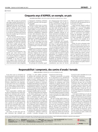 dijous 4 D’octubre DE 2012                                                                                                                                     opinió                   5
 opinió


                                               Cinquanta anys d’ASPROS, un exemple, un país
                                                          joan ramon saura aranda / director dels serveis territorials de benestar social i família


         L’any 1962 un grup de persones               a l’Agrupació Lleidatana d’Entitats               tat i integració han estat els gran re-          integrals que garanteixen l’atenció a
     amb algun familiar afectat/da per al-            d’Atenció a persones amb discapaci-               ferents d’ASPROS, com ho són en                  les persones amb discapacitat des de
     guna discapacitat intel·lectual i/o sen-         tat (ALLEM).                                      la resta d’associacions integrades en            la joventut a la vellesa.
     sibilitzades pel tema van fundar AS-                ASPROS va obrir el pas i va senya-             ALLEM. A les primeries dels anys                    I amb l’activitat, també la reflexió
     PROS. En aquell any estava acabant               lar el camí a seguir molt abans que               vuitanta els qui dirigien ASPROS va-             ineludible si es vol continuar essent
     batxiller. Encara em dura el record              la Constitució de 1978 encomanés als              ren saber mirar als països del nord              referent. Les relacions d’ASPROS
     ben viu de la conferència que ens va             poders públics, en el seu article 49, la          d’Europa per aprendre de les seves               amb la Universitat de Lleida són so-
     fer un dels fundadors, el senyor Erit-           realització d’una política de previsió,           experiències. Llars-Lleida va ser la             vintejades i profitoses per a ambdues
     ja, en què ens va explicar que hi havia          tractament, rehabilitació i integració            primera residència ubicada en un                 parts. La intervenció amb famílies,
     nens com nosaltres que no tenien les             en favor dels disminuïts físics, sen-             entorn plenament normalitzat fa ara              l’estudi de patologies vinculades a
     nostres capacitats.                              sorials i psíquics, als qui se’ls ha de           trenta anys, que aviat és dit. Avui són          residències de llarga estada, la guia
         De fet, i d’acord amb els temps, no          prestar l’atenció especialitzada que              una desena els pisos que l’Associació            de bones pràctiques de professio-
     crec que fes anar la paraula capaci-             requereixen i emparar que gaudeixin               té a Lleida en els quals es fomenta              nals i directius són exemples de la
     tat ni la seva oposada, discapacitat.            dels drets que la Constitució reco-               l’autonomia personal i social.
                                                                                                                                                         col·laboració entre ambdues institu-
     Eren temps molt difícils per entendre            neix a tots els ciutadans, encara que                Amb el principis més normalit-
                                                                                                                                                         cions.
     la diferència, la qual cosa suposava             no seria fins a l’any 1982 que la Llei            zadors, el principi d’especialització
                                                                                                                                                            Lleida i les seves comarques estan
     oblit d’una realitat punyent, pati-              d’Integració social dels minusvàlids              per donar a cada persona allò que
     ment i desconcert a les famílies. Ha             va desenvolupar el mandat constitu-               més necessita i millor li pot anar per           plenes d’iniciatives de persones i as-
     estat després que la millor formació             cional.                                           a la seva promoció personal i social,            sociacions emprenedores que han fet
     i sensibilitat social ha quedat reflecti-           A finals de la dècada dels seixanta            perquè no tothom és igual. La resi-              que l’economia social sigui en aques-
     da en els mots emprats.                          ASPROS obria la primera residència                dència adreçada a persones en pro-               tes terres una realitat present amb
         La feina de les associacions i fun-          avui visitada per estudiosos d’arreu              cés d’envelliment, la residència per             projecció de futur. És un mèrit de la
     dacions que varen iniciar el camí                d’Europa i tinguda com un referent.               a persones amb necessitat de suport              nostra societat que mereix reconei-
     així que els anys foscos començaven              Només sis anys després ja eren cinc               generalitzat, els complexos psicote-             xement i l’agraïment dels poders pú-
     a ser deixats endarrere és digna de              les residències a Sudanell, poble que             rapèutics i rehabilitadors, els serveis          blics, que hem de seguir comprome-
     ser reconeguda. No és només el cas               ha acollit des de sempre amb norma-               de teràpia ocupacional i d’inserció i,           sos en fer possible la pervivència dels
     d’ASPROS. A les terres de Lleida                 litat els residents fins al punt que gai-         finalment, les activitats de formació            projectes endegats fa cinquanta anys,
     aviat sorgiren altres iniciatives que            rebé es pot dir que els seus habitants            professionalitzadora per a persones              com el d’ASPROS, i tots aquells altres
     seguien la seva traça i avui una quin-           són veritables coeducadors.                       amb necessitats educatives especials             que han seguit la seva petja. Gràcies i
     zena d’associacions estan integrades                Els principis de normalitat, igual-            constitueixen una xarxa de serveis               per molts anys!




                                   Responsabilitat i compromís, dos camins d’anada i tornada
                                                                   carmen lópez burillo / presidenta del col.legi de veterinaris de lleida


   Si per dues coses es caracteritza un             exemple, en salut pública garantint                 instal·lacions del Col·legi.                      tacaran els valors saludables de la carn
bon professional és pel seu alt grau de             la qualitat dels productes que hom                     Pretenem conscienciar a la societat            en la dieta de les persones.
responsabilitat i compromís envers la               consumeix. La coneguda frase “de la                 de la importància de la identificació                Per acabar, i en nom de la nova jun-
seva feina. Dos qualitats fonamentals               granja a la taula” resumeix molt bé el              animal i de la responsabilitat que com-           ta, vull agrair el suport que hem rebut
que, en el cas de professions com la ve-            camí de la producció d’aliments i en                porta tenir un animal de companyia.               per part dels veterinaris, empreses i
terinària, adquireixen una importàn-                tot moment és present el veterinari,                Celebrem les campanyes que s’estan                institucions des que vam ser escollits
cia més gran encara per la naturalesa               treballant directament a la producció o             realitzant en aquesta direcció com la             a principis d’any. Vam poder formar
de les tasques que es desenvolupen i                a l’administració pública. En el cas de             que ha endegat l’Ajuntament de Lleida             un equip de govern transversal, amb
per la seva incidència directa tant en              l’administració destacar la importàn-               i amb la qual col·laborem. En aquesta             paritat entre homes i dones i que tre-
la salut dels animals com en la de les              cia de la coordinació entre els diferents           mateixa línia m’agradaria fer una crida           balla amb rigor i il·lusió per fer créi-
persones.                                           departaments que encara milloraria si               a tots els propietaris per demanar-los            xer la nostra professió i per ajudar en
   Ésser responsables i treballar amb               es pogués treballar amb un cos únic.                que continuïn portant les mascotes al             tot allò que puguem als veterinaris de
un plus de compromís són camins que                    Des del Col·legi Oficial de Veterina-            veterinari malgrat la situació econòmi-           casa nostra.
prenem els veterinaris amb convenci-                ris de Lleida apostem per fer créixer,              ca i els canvis que hi ha hagut respecte             A tot aquest treball que es fa des de
ment, malgrat el desconeixent de les                enfortir i professionalitzar cada cop               a l’IVA, apel·lant al seu sentit de la res-       Lleida, representant amb la inclusió
nostres actuacions. Això ens obliga a               més la veterinària, però, alhora, cen-              ponsabilitat.                                     també al Consell Assessor de la Paeria,
haver de fer, molts cops, pedagogia i,              trem esforços, també, a donar a conèi-                 Des del Col·legi també donem su-               s’hi uneix el que es fa en l’àmbit català.
massa sovint, haver d’explicar i reivin-            xer la nostra professió a la societat. És           port i ens comprometem de manera                  En aquest sentit he tingut el privilegi
dicar el nostre lloc i pes dins la societat         per això que prenem part en diferents               activa amb la ramaderia, un sector clau           de ser escollida com a presidenta del
com a garants de la salut pública, tal              fires com el Mascota’m, establim ponts              dins l’economia lleidatana, celebrant             Consell de Col·legis de Veterinaris de
com fem avui coincidint amb la festi-               de col·laboració amb les diferents ins-             per tercer any consecutiu el Tastapork            Catalunya, per la qual cosa Lleida se-
vitat de Sant Francesc d’Assis, patró               titucions i departaments, i tenim més               que, en aquesta ocasió, tindrà lloc al            gueix present i amb força, també, dins
dels veterinaris, i que és el dia previ             presència als mitjans de comunicació,               PCiTAL el proper 8 de novembre. El                el col·lectiu català. En els dos casos,
a la gran festa anual que fa el nostre              al mateix temps que, de forma inter-                Tastapork és una jornada que vol ser-             tant al Col·legi de Veterinaris com al
col·lectiu.                                         na, apostem clarament per la formació               vir per promocionar la carn de porc i             Consell, espero estar a l’alçada del que
   Així doncs, la gran tasca que fan                i actualització, realitzant nombroses               que, aquest any, tindrà una vessant de            per a mi suposa un repte i, també, una
dels veterinaris que treballen, per                 xerrades i jornades tècniques a les                 salut, amb diferents xerrades que des-            gran responsabilitat.

EL diari no es responsabilitza de les opinions expressades pels col.laboradors de la nostra secció de tribuna. L´opinió del Bondia es reflecteix a través de la seva editorial.
El Grup Bondia es reserva el dret de publicar els articles a l’edició del diari digital Bondia (www.bondia.cat).
 directori




                                                                                                                                                                                               Dipòsit Legal L-61-2006
                                                                                                                                                                                                CONTROL DE PGD




             EDITA Bondia Lleida S.L. PRESIDENT Jaume Ramon i Solé, DIRECTOR Josep Ramon Ribé, CAP DE REDACCIÓ Albert Guerrero,
                                                                                                                                                                                                ISSN 1886 - 6883




             REDACCIÓ Marian Ollé, DISSENY I MAQUETACIÓ Xavi Pijuan DIRECTOR COMERCIAL Carles Jiménez,
             ADMINISTRACIÓ Arancha Pajuelo. COORDINADORA BONDIA.CAT Lourdes Cardona.
             Carrer Vila Antònia, 6, 25007. Lleida. Telèfon: 973 260 065. Fax: 973 261 067. Correu electrònic: info@bondia.cat Web: http://www.bondia.cat/
 
