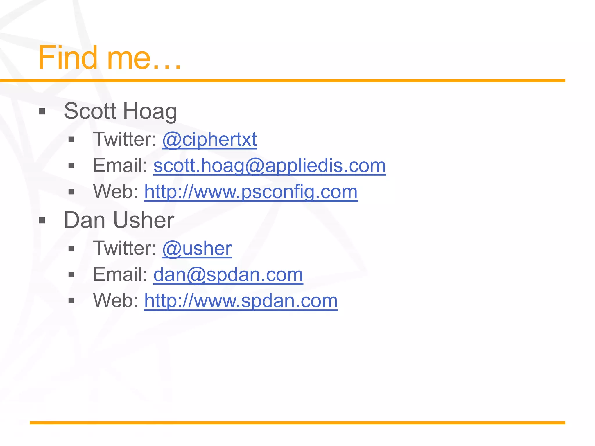 @ciphertxt
 scott.hoag@appliedis.com
http://www.psconfig.com

  @usher
 dan@spdan.com
http://www.spdan.com
 