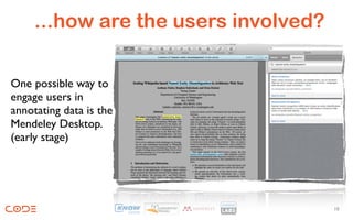 ...how are the users involved?

One possible way to
engage users in
annotating data is the
Mendeley Desktop.
(early stage)




                                      10
 
