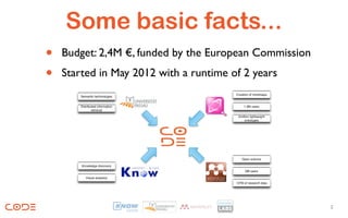 Some basic facts...
•   Budget: 2,4M €, funded by the European Commission
•   Started in May 2012 with a runtime of 2 years




                                                        2
 
