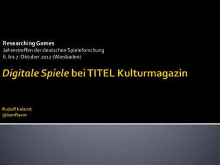 Researching Games
Jahrestreffen der deutschen Spieleforschung
6. bis 7. Oktober 2012 (Wiesbaden)
 