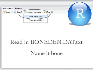 Download comma-separated and Excel




 Put them in folder
BONEDEN.DAT.txt

        http://www.cengage.com/cgi-wadsworth/course_products_wp.pl?
                 ﬁd=M20bI&product_isbn_issn=9780538733496
 