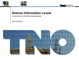 Deense Information Levels
In het kader van NLOD TechnologieCluster


Léon van Berlo
 