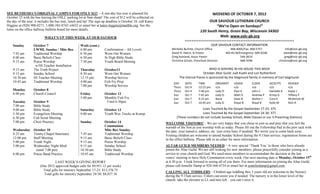 SEE BETHESDA’S ORIGINAL CAMPUS FOR ONLY $12! – A one-day bus tour is planned for                                                                   WEEKEND OF OCTOBER 7, 2012
October 25 with the bus leaving the OSLC parking lot at 9am sharp! The cost of $12 will be collected on
the day of the tour; it includes the bus tour, lunch and tip! The sign up deadline is October 18; call Katey                                  OUR SAVIOUR LUTHERAN CHURCH
Higgins at (920) 988-0271, 1-800-383-8743 x4432 or email her at katey.higgins@mailblc.org. See the                                                “We’re Open on Sundays!”
letter on the office hallway bulletin board for more details.                                                                            120 South Henry, Green Bay, Wisconsin 54302
                           WHAT’S UP THIS WEEK AT OUR SAVIOUR                                                                                       Web: www.oslc-gb.org
                                                                                                                             +++++++++++++++++++++++++++++++++++++++++++++++++++++++++++++++
    Sunday         October 7                          Weds (cont.)                                                                          OUR SAVIOUR CONTACT INFORMATION
                   LWML Sunday / Mite Box             6:00 pm          Confirmation – All Levels                   Michelle Burhite, Church Office           468-4065/Fax: 468-5757                  info@oslc-gb.org
    7:45 am        Traditional Worship                6:30 pm          Worn Out Women                              David H. Hatch, Sr Pastor              465-8118/Emergency: 609-0248              dave@oslc-gb.org
    8:00 am        Basic Beliefs Class                6:30 pm          Sr High Bible Study                         Greg Hovland, Assoc Pastor                       544-3614                        greg@oslc-gb.org
    9:15 am        Praise Worship                     7:30 pm          Youth Board Meeting                         Christina Scholz, Preschool Director             468-3596                    christina@oslc-gb.org
                    w/SS Teacher Installation
    9:15 am        The Truth Project                  Thursday         October11                                                             WHO IS SERVING IN HIS HOUSE THIS WEEK
    9:15 am        Sunday School                      8:30 am          Worn Out Women                                                   October Altar Guild: Judi Kuehl and Lori Rutherford
    10:30 am       SS Teacher Meeting                 12:15 pm         Worship Service                                  The Eternal Flame is sponsored by the Siegmund family in memory of Earl Siegmund.
    10:45 am       Traditional Worship                4:00 pm          Fish Fry Prep                                DAY      DATE       TIME         ORGANIST   USHER       ELDER        ACOLYTE       READER
                                                      7:00 pm          Worship Service                              Thurs    Oct 4      12:15 pm     n/a        n/a         n/a          n/a           n/a
    Monday         October 8                                                                                        Thurs    Oct 4      7:00 pm      Judy O     Paul K      John C       Danielle A    Kayla J
    6:00 pm        Church Council                     Friday           October 12                                   Sun      Oct 7      7:45 am      Judy O     Matt D      Andrew P     Krista G      Tiffany P
                                                      5:00 pm          Monthly Fish Fry                             Sun      Oct 7      9:15 am      Band       Dave B      Walter J     Cora K        McKenzie W
    Tuesday        October 9                                            Until 6:30pm                                Sun      Oct 7      10:45 am     Judy O     Royal B     Royal B      Kylie M       Rich R
    7:00 am        Bible Study
    9:00 am        Bible Study                        Saturday         October 13                                                     Lives Touched By the Gospel September 17-23: 375
    5:30 pm        Evangelism Meeting                 9:00 am          Youth Wax Trucks at Konop                                      Lives Touched By the Gospel September 24-30: 377
    6:30 pm        Cub Scout Meeting                                                                                  (These numbers do not include Sunday School, Bible Classes or our 5 Preaching Stations)
    7:00 pm        Choir Practice                     Sunday           October 14                              WELCOME VISITORS! – We are very happy that you chose to join us and pray that you feel the
                                                                       Communion                               warmth of the Son as you worship with us today. Please fill out the Fellowship Pad in the pew rack with
    Wednesday      October 10                                          Mite Box Sunday                         the date, your name(s), address, etc. (use extra lines if needed). We invite you to come back soon.
    8:25 am        Trinity Chapel-Sanctuary           7:45 am          Traditional Worship                     Visiting children are welcome to attend Sunday School during the 9:15am service; registration forms are
    12:00 pm       Staff Meeting                      9:15 am          Basic Beliefs Class                     in the office hallway. Please talk to an usher for more information.
    3:00 pm        Youth Night                        9:15 am          Praise Worship
    5:00 pm        Wednesday Night Meal               9:15 am          Sunday School                           ALTAR GUILD MEMBERS NEEDED – A very special ‘Thank You’ to those who have already
                     (until 7:00 pm)                  10:30 am         Bible Study                             joined the Altar Guild. We are still looking for new members; please prayerfully consider joining as a
    6:00 pm        Praise Band Practice               10:45 am         Traditional Worship                     service to your church and God. We need more members to accommodate the decision at the last
                                                                                                               voters’ meeting to have Holy Communion every week. Our next meeting date is Monday, October 15th
                                   LAST WEEK’S GIVING REPORT                                                   at 6:30 p.m. I look forward to seeing all of you there. For more information on joining the Altar Guild,
                        (Our 2012 approved budget calls for $9,951.12 per week)                                please call Jennifer Damp at 920-366-4734 or email her at jenniferdamp@gmail.com.
                          Total gifts for ministry September 17-23: $12,376.75
                                                                                                               CALLING ALL TODDLERS – Children age toddling thru 3 years old are welcome to the Nursery
                          Total gifts for ministry September 24-30: $8,837.10
                                                                                                               during the 9:15am service. Ushers can assist you if needed. The nursery is in the lower level of the
                                                                                                               church; take the elevator to LL and turn left…you can’t miss it.
 