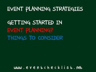 EVENT PLANNING STRATEGIES

GETTING STARTED IN
EVENT PLANNING?
THINGS TO CONSIDER



  www . e v e n t c h e c k l i s t . net
 