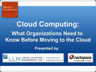 Cloud Computing:
  What Organizations Need to
Know Before Moving to the Cloud
          Presented by:




                          www.llminc.com
 