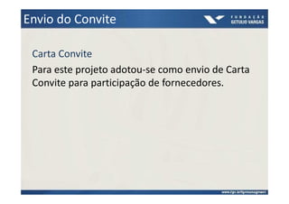 Envio do Convite

 Carta Convite
 Para este projeto adotou-se como envio de Carta
 Convite para participação de fornecedores.
 