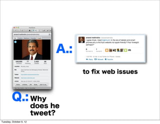 A.:
                                     to ﬁx web issues



         Q.: Why
                         does he
           ...