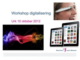 Workshop digitalisering

Urk 10 oktober 2012
 