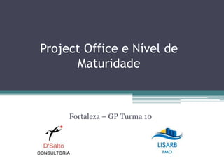 Project Office e Nível de
      Maturidade



     Fortaleza – GP Turma 10
 