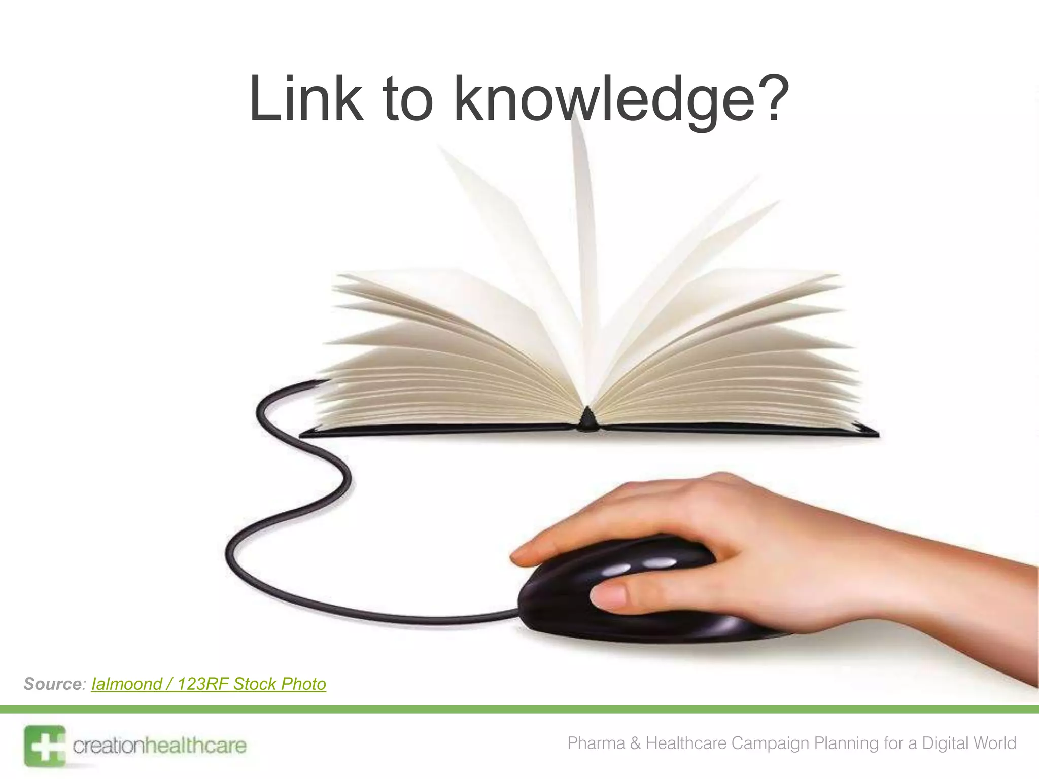 Link to knowledge?




Source: Ialmoond / 123RF Stock Photo


                                       Pharma & Healthcare Campaign Planning for a Digital World
 