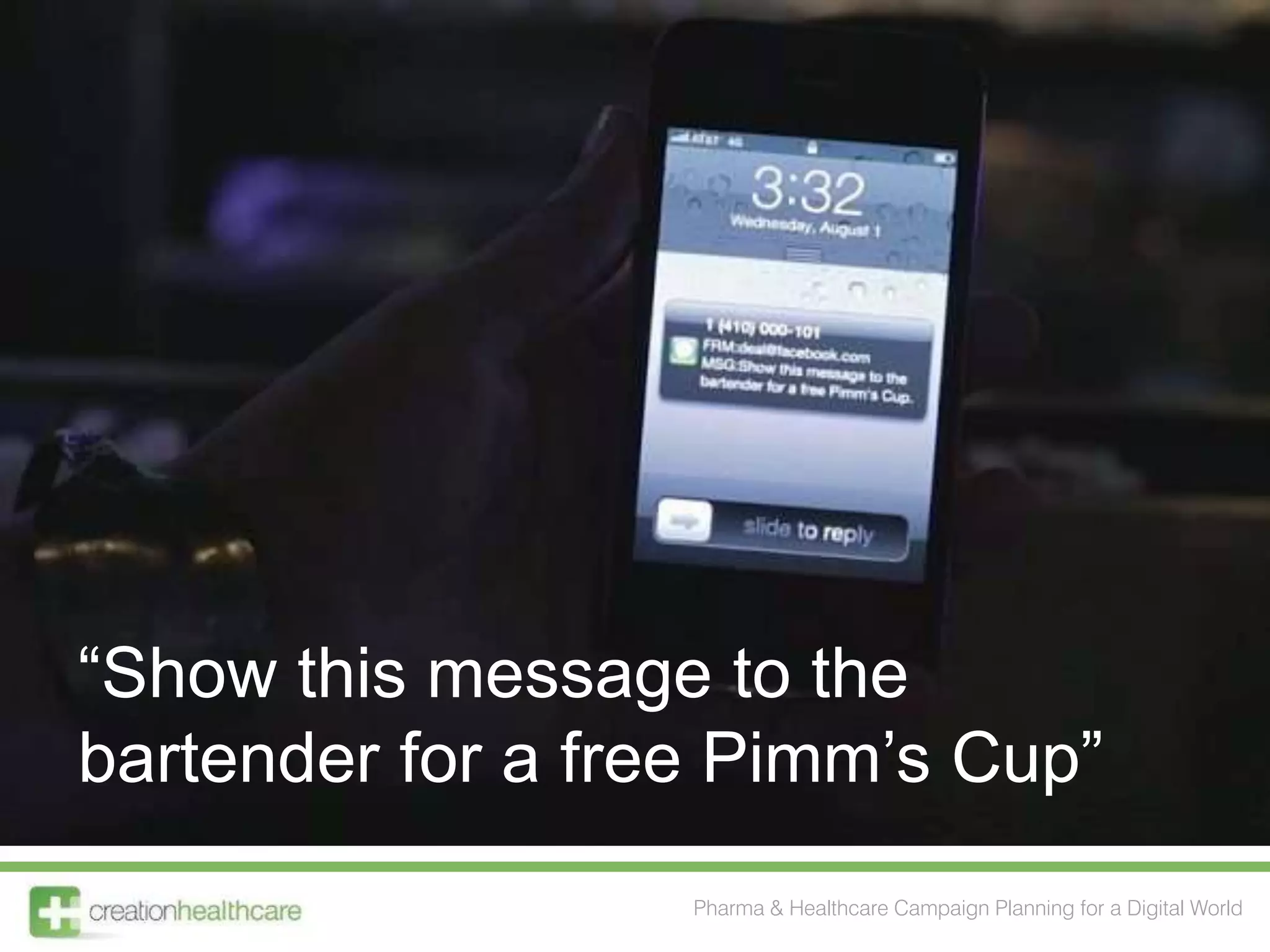 “Show this message to the
bartender for a free Pimm‟s Cup”
                   Pharma & Healthcare Campaign Planning for a Digital World
 