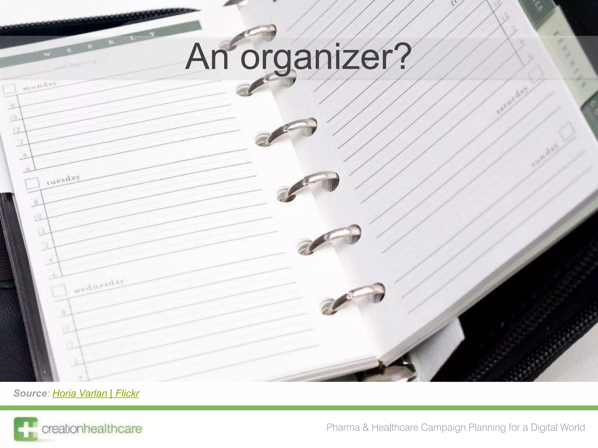 An organizer?




Source: Horia Varlan | Flickr


                                        Pharma & Healthcare Campaign Planning for a Digital World
 