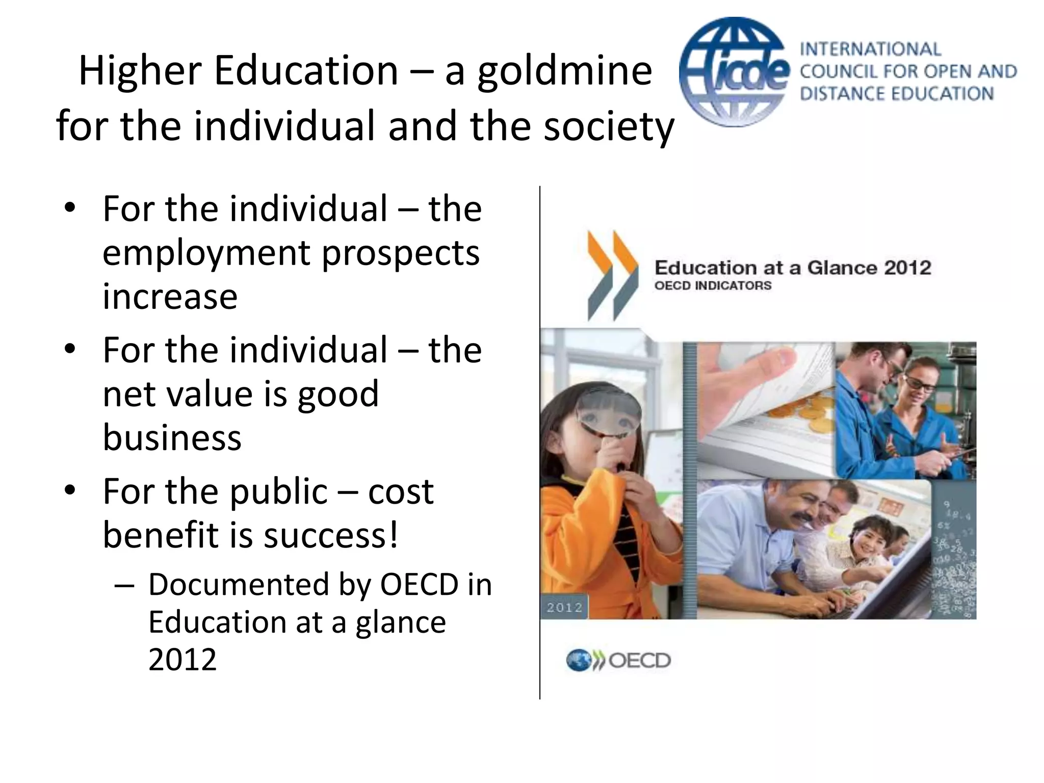Higher Education – a goldmine
for the individual and the society
• For the individual – the
  employment prospects
  increase
• For the individual – the
  net value is good
  business
• For the public – cost
  benefit is success!
   – Documented by OECD in
     Education at a glance
     2012
 