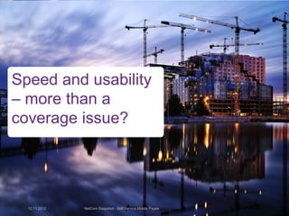 Speed and usability
– more than a
coverage issue?




  12.11.2012   NetCom Snapshot - Self Service Mobile Pages
 