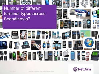 Number of different
terminal types across
Scandinavia?




  12.11.2012   NetCom Snapshot - Self Service Mobile Pages
 