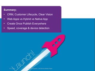 Summary;
• CRM, Customer Lifecycle, Clear Vision
• Web Apps vs Hybrid vs Native App
• Create Once Publish Everywhere
• Speed, coverage & device detection




    12.11.2012     NetCom Snapshot - Self Service Mobile Pages
 