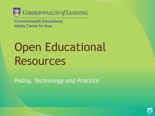 Commonwealth Educational
Media Centre for Asia




Open Educational
Resources
Policy, Technology and Practice
 