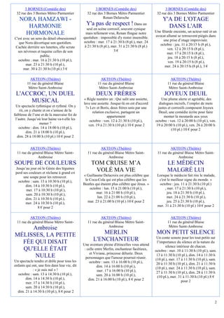3 BORNES (Comédie des)                          3 BORNES (Comédie des)                         3 BORNES (Comédie des)
 32 rue des 3 Bornes Métro Parmentier            32 rue des 3 Bornes Métro Parmentier           32 rue des 3 Bornes Métro Parmentier
                                                           Renan Delaroche
   NORA HAMZAWI -                                                                                   Y'A DE L'OTAGE
      HARMONIE                                   Y'a pas de respect ! Dans un                         DANS L'AIR
                                                 seul en scène corrosif, souvent cynique
                                                                                               Une fêtarde enceinte, un acteur raté et un
     HORMONALE                                   mais tellement vrai, Renan flingue notre
                                                                                               avocat allumé se retrouvent piégés dans
C'est avec un sens du détail obsessionnel      quotidien : impossible d'y rester insensible.
                                               octobre : mer. 17 à 21:30 h (8 pl.), mer. 24         une prise d’otage improvisée.
   que Nora décortique son quotidien.                                                             octobre : jeu. 11 à 20:15 h (8 pl.),
Cachée derrière ses lunettes, elle scrute       à 21:30 h (8 pl.), mer. 31 à 21:30 h (8 pl.)
                                                                    3€                                 ven. 12 à 20:15 h (8 pl.),
  ses névroses et taquine celles de son                                                                mer. 17 à 20:15 h (8 pl.),
                 public.                                                                               jeu. 18 à 20:15 h (8 pl.),
  octobre : mar. 16 à 21:30 h (10 pl.),                                                                ven. 19 à 20:15 h (8 pl.),
        mar. 23 à 21:30 h (10 pl.),                                                                  mer. 24 à 20:15 h (8 pl.), 3 €
      mar. 30 à 21:30 h (10 pl.) 3 €

           AKTEON (Théâtre)                                AKTEON (Théâtre)                              AKTEON (Théâtre)
         11 rue du général Blaise                        11 rue du général Blaise                      11 rue du général Blaise
          Métro Saint-Ambroise                            Métro Saint-Ambroise                          Métro Saint-Ambroise
 L'ACCROC, UN DUEL                                     DEUX FRÈRES                                   JOYEUX DEUIL
                                               « Règle numéro un : Qui salit une assiette,         Une plume alerte et agréable, des
      MUSICAL                                  lave une assiette. Jusque-là on est d'accord       dialogues incisifs, l’emploi de mots
 Un spectacle rythmique et rythmé. On y         ?» Lev et Boris, deux frères unis par une        justes et corrosifs composent Joyeux
    rit, on y chante et on s’amuse de la             relation exclusive, partagent un            Deuil, une comédie écrite pour faire
faiblesse de l’une et de la mauvaise foi de                    appartement                           monter la moutarde aux yeux
 l’autre. Jusqu’où leur haine va-t-elle les        octobre : ven. 12 à 21:30 h (10 pl.),       octobre : ven. 12 à 20:00 h (10 pl.), ven.
                   mener ?                        ven. 19 à 21:30 h (10 pl.) 10 € pour 2        19 à 20:00 h (10 pl.), ven. 26 à 20:00 h
   octobre : dim. 14 à 18:00 h (10 pl.),                                                                   (10 pl.) 10 € pour 2
          dim. 21 à 18:00 h (10 pl.),
  dim. 28 à 18:00 h (10 pl.) 10 € pour 2


          AKTEON (Théâtre)                                AKTEON (Théâtre)                              AKTEON (Théâtre)
  11 rue du général Blaise Métro Saint-           11 rue du général Blaise Métro Saint-         11 rue du général Blaise Métro Saint-
               Ambroise                                        Ambroise                                      Ambroise
SOUPE DE COULEURS                                   TOM CRUISE M’A                                     LE MÉDECIN
 Jusqu’au jour où le Génie des légumes
 perd ses couleurs et réclame à grand cri
                                                     VOLÉ MA VIE                                       MALGRÉ LUI
      une soupe pour les retrouver.            « Guillaume Delacroix est plus célèbre que       Lorsque le médecin fait rire le malade,
   octobre : sam. 13 à 10:30 h (10 pl.),        le Coca-Cola qui est plus célèbre que les        c'est le meilleur signe du monde. »
        dim. 14 à 10:30 h (10 pl.),            Beatles qui étaient plus célèbre que Jésus. »     octobre : jeu. 11 à 21:30 h (10 pl.)
        mer. 17 à 10:30 h (10 pl.),                octobre : lun. 15 à 21:00 h (10 pl.),             , mer. 17 à 21:30 h (10 pl.),
        sam. 20 à 10:30 h (10 pl.),                     mar. 16 à 21:00 h (10 pl.),                    jeu. 18 à 21:30 h (10 pl.),
        dim. 21 à 10:30 h (10 pl.),                     lun. 22 à 21:00 h (10 pl.),                    mer. 24 à 21:30 h (10 pl.),
        mer. 24 à 10:30 h (10 pl.),               mar. 23 à 21:00 h (10 pl.) 10 € pour 2               jeu. 25 à 21:30 h (10 pl.),
                8 € pour 2                                                                      mer. 31 à 21:30 h (10 pl.) 10 € pour 2


          AKTEON (Théâtre)                                AKTEON (Théâtre)                               AKTEON (Théâtre)
  11 rue du général Blaise Métro Saint-           11 rue du général Blaise Métro Saint-                11 rue du général Blaise
                                                               Ambroise                                 Métro Saint-Ambroise
     Ambroise
MÉLISSES, LA PETITE                                      MERLIN                                 MON PETIT SILENCE
                                                                                                Un conte sonore pour les tout petits sur
  FÉE QUI DISAIT                                     L'ENCHANTEUR                               l’importance du silence et la nature du
                                               Une aventure pleine d'étincelles vous attend           silence intérieur de chacun.
  QU'ELLE ÉTAIT                                 : celle entre Merlin, enchanteur facétieux,    octobre : mer. 10 à 11:30 h (10 pl.), sam.
                                                    et Viviane, princesse délurée. Deux
      NULLE                                      personnages que l'amour pourrait réunir.
                                                                                                13 à 11:30 h (10 pl.), dim. 14 à 11:30 h
Un spectacle tendre et drôle pour tous les                                                     (10 pl.), mer. 17 à 11:30 h (10 pl.), sam.
                                                    octobre : sam. 13 à 16:00 h (10 pl.),       20 à 11:30 h (10 pl.), dim. 21 à 11:30 h
enfants qui ont, une fois dans leur vie, dit             dim. 14 à 16:00 h (10 pl.),
             : « je suis nul » !                                                               (10 pl.), mer. 24 à 11:30 h (10 pl.), sam.
                                                         mer. 17 à 16:00 h (10 pl.),            27 à 11:30 h (10 pl.), dim. 28 à 11:30 h
   octobre : sam. 13 à 14:30 h (10 pl.),                 sam. 20 à 16:00 h (10 pl.),
        dim. 14 à 14:30 h (10 pl.),                                                              (10 pl.), mer. 31 à 11:30 h (10 pl.) 8 €
                                                   dim. 21 à 16:00 h (10 pl.), 8 € pour 2                         pour 2
        mer. 17 à 14:30 h (10 pl.),
        sam. 20 à 14:30 h (10 pl.),
  dim. 21 à 14:30 h (10 pl.), 8 € pour 2

                                                                                                                                        2
 