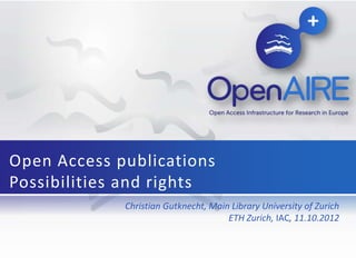 Christian Gutknecht, Main Library University of Zurich
ETH Zurich, IAC, 11.10.2012
Open Access publications
Possibilities and rights
 