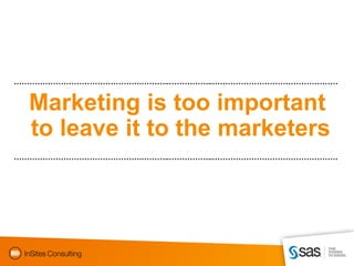 ………………………………………….………..……………..…………………………………………


  Marketing is too important
  to leave it to the marketers
………………………………………….………..……………..…………………………………………
 