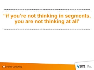 ………………………………………….………..……………..…………………………………………


“if you‟re not thinking in segments,
     you are not thinking at all‟
………………………………………….………..……………..…………………………………………
 