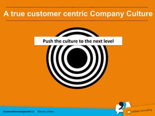 ………………………………………….………..……………..…………………………………………

A true customer centric Company Culture
………………………………………….………..……………..…………………………………………




           Push the culture to the next level
 