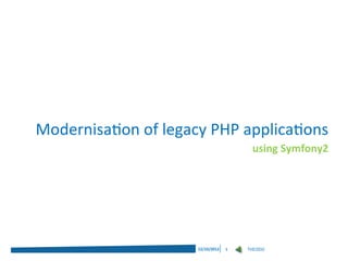 Modernisa0on	
  of	
  legacy	
  PHP	
  applica0ons	
  	
  
                                                          using	
  Symfony2	
  	
  




                               12/10/2012	
     1	
     THEODO	
  
 