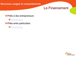 Nouveaux usages et comportements
                                   Le Financement

    Prêts à des entrepreneurs
      Friendsclear
    Prêts entre particuliers
      Prêt d’union
 