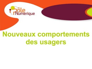 Nouveaux comportements
      des usagers
 