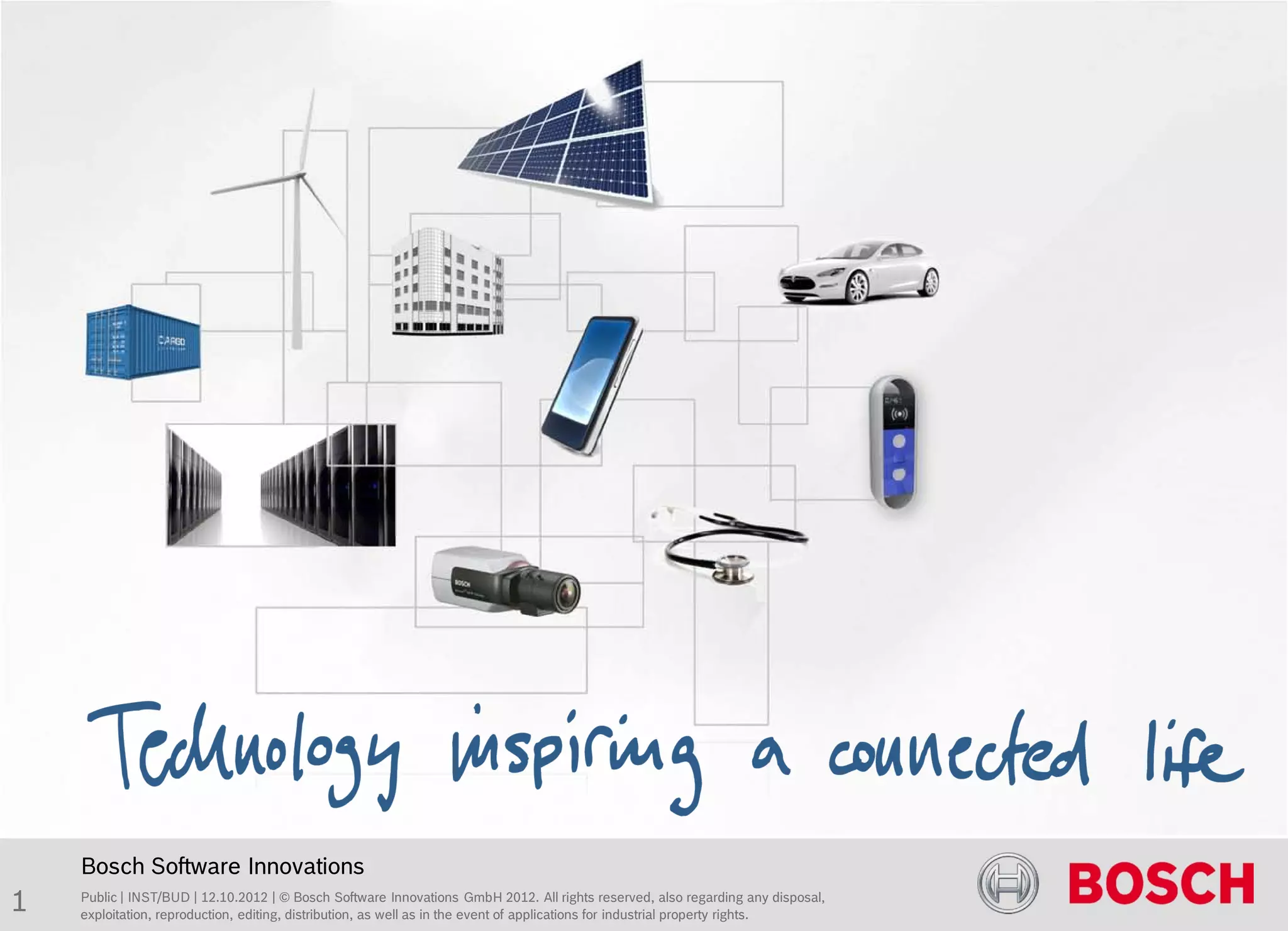 Titel des Kapitels

    Folienüberschrift BOS Standard, 27pt




    Bosch Software Innovations
1   Public | INST/BUD | 12.10.2012 | © Bosch Software Innovations GmbH 2012. All rights reserved, also regarding any disposal,
    exploitation, reproduction, editing, distribution, as well as in the event of applications for industrial property rights.
 