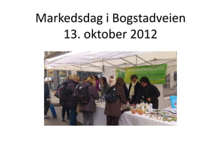 Markedsdag i Bogstadveien
    13. oktober 2012
 
