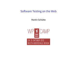 So ware Testing on the Web

       Martin Schütte
 