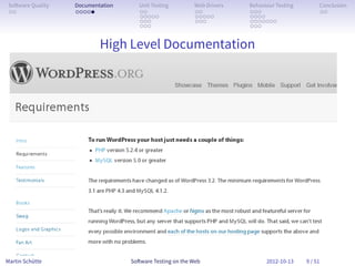 So ware Quality   Documentation      Unit Testing        Web Drivers   Behaviour Testing        Conclusion
 . .               . . . . .          . .                 . .           . . .                    . .
                                      . . . . .           . . . . .     . . . .
                                      . . .               . . .         . . . . . . .
                                      . . .                             . . .


                           High Level Documentation




Martin Schütte                     So ware Testing on the Web                 2012-10-13    9 / 51
 