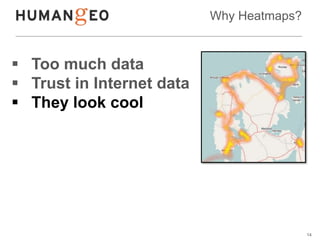 Why Heatmaps?


 Too much data
 Trust in Internet data
 They look cool




                                           14
 