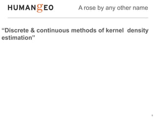 A rose by any other name


“Discrete & continuous methods of kernel density
estimation”




                              ...