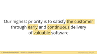 Our highest priority is to satisfy the customer
       through early and continuous delivery
                of valuable software



17 BERATUNG JUDITH ANDRESEN | Manifesto for Agile Software Development   KURSÄNDERUNG? JA, WIRKLICH!
 