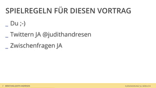 SPIELREGELN FÜR DIESEN VORTRAG
    _ Du ;-)
    _ Twittern JA @judithandresen
    _ Zwischenfragen JA




3   BERATUNG JUDITH ANDRESEN        KURSÄNDERUNG? JA, WIRKLICH!
 